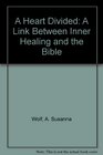 A Heart Divided A Link Between Inner Healing and the Bible