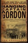 Hanging Captain Gordon The Life and Trial of an American Slave Trader