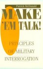 Make 'Em Talk Principles Of Military Interrogation