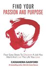 How To Find Your Passion And Purpose Four Easy Steps to Discover A Job You Want And Live the Life You Love