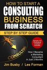 How to Start a Consulting Business From Scratch: Step By Step Guide. How I Became a Marketing Consultant in Just 3 Months