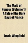 The Maid of Honour  A Tale of the Dark Days of France