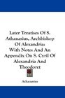 Later Treatises Of S Athanasius Archbishop Of Alexandria With Notes And An Appendix On S Cyril Of Alexandria And Theodoret