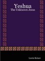 Yeshua The Unknown Jesus