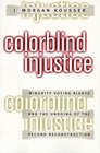 Colorblind Injustice Minority Voting Rights and the Undoing of the Second Reconstruction
