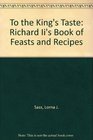 To the King's Taste Richard Ii's Book of Feasts and Recipes