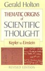 Thematic Origins of Scientific Thought Kepler to Einstein