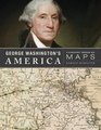George Washington's America A Biography Through His Maps