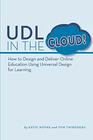 UDL in the Cloud How to Design and Deliver Online Education Using Universal Design for Learning