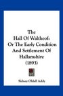 The Hall Of Waltheof Or The Early Condition And Settlement Of Hallamshire