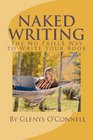 Naked Writing The No Frills Way to Write Your Book The No Frills No Nonsense Way to Write Your Book