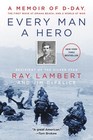 Every Man a Hero A Memoir of DDay the First Wave at Omaha Beach and a World at War