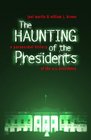 The Haunting of the Presidents A Paranormal History of the US Presidency