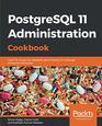 PostgreSQL 11 Administration Cookbook Over 175 recipes for database administrators to manage enterprise databases
