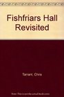 Fishfriars Hall Revisited
