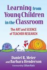 Learning from Young Children in the Classroom The Art and Science of Teacher Research