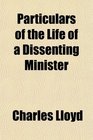 Particulars of the Life of a Dissenting Minister