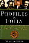 Profiles in Folly History's Worst Decisions and Why They Went Wrong