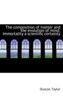 The composition of matter and the evolution of mind immortality a scientific certainty