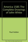 America 1585 The Complete Drawings of John White