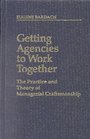 Getting Agencies to Work Together The Practice and Theory of Managerial Craftmanship