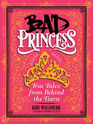 Bad Princess True Tales from Behind the Tiara