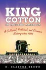 King Cotton in Modern America A Cultural Political and Economic History since 1945