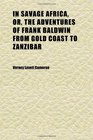 In Savage Africa Or the Adventures of Frank Baldwin From Gold Coast to Zanzibar