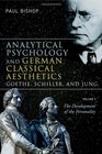 Analytical Psychology and German Classical Aesthetics Goethe Schiller and Jung Volume 1 The Development of the Personality