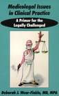 Medicolegal Issues in Clinical Practice A Primer for the Legally Challenged