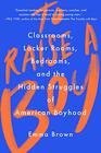 To Raise a Boy Classrooms Locker Rooms Bedrooms and the Hidden Struggles of American Boyhood