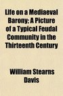 Life on a Mediaeval Barony A Picture of a Typical Feudal Community in the Thirteenth Century