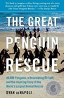 The Great Penguin Rescue 40000 Penguins a Devastating Oil Spill and the Inspiring Story of the World's Largest Animal Rescue