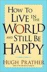 How to Live in the World and Still Be Happy