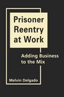 Prisoner Reentry at Work Adding Business to the Mix
