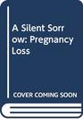 A Silent Sorrow  Pregnancy Loss