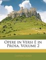 Opere in Versi E in Prosa Volume 2