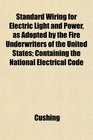 Standard Wiring for Electric Light and Power as Adopted by the Fire Underwriters of the United States Containing the National Electrical Code