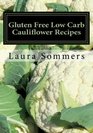 Gluten Free Low Carb Cauliflower Recipes A Cookbook for Wheat Free Living