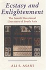 Ecstasy and Enlightenment The Ismaili Devotional Literature of South Asia