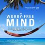The WorryFree Mind Train Your Brain Calm the Stress Spin Cycle and Discover a Happier More Productive You