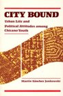 City Bound Urban Life and Political Attitudes Among Chicano Youth