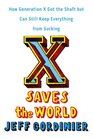 X Saves the World How Generation X Got the Shaft but Can Still Keep Everything from Sucking