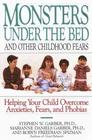 Monsters Under the Bed and Other Childhood Fears : Helping Your Child Overcome Anxieties, Fears, and Phobias