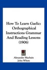 How To Learn Gaelic Orthographical Instructions Grammar And Reading Lessons
