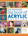 Lee Hammond's Big Book of Acrylic Painting Fast easy techniques for painting your favorite subjects