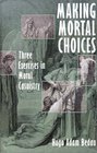 Making Mortal Choices Three Exercises in Moral Casuistry