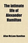 The intimate life of Alexander Hamilton
