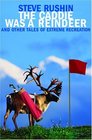 The Caddie Was a Reindeer And Other Tales of Extreme Recreation