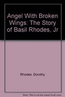 Angel With Broken Wings The Story of Basil Rhodes Jr